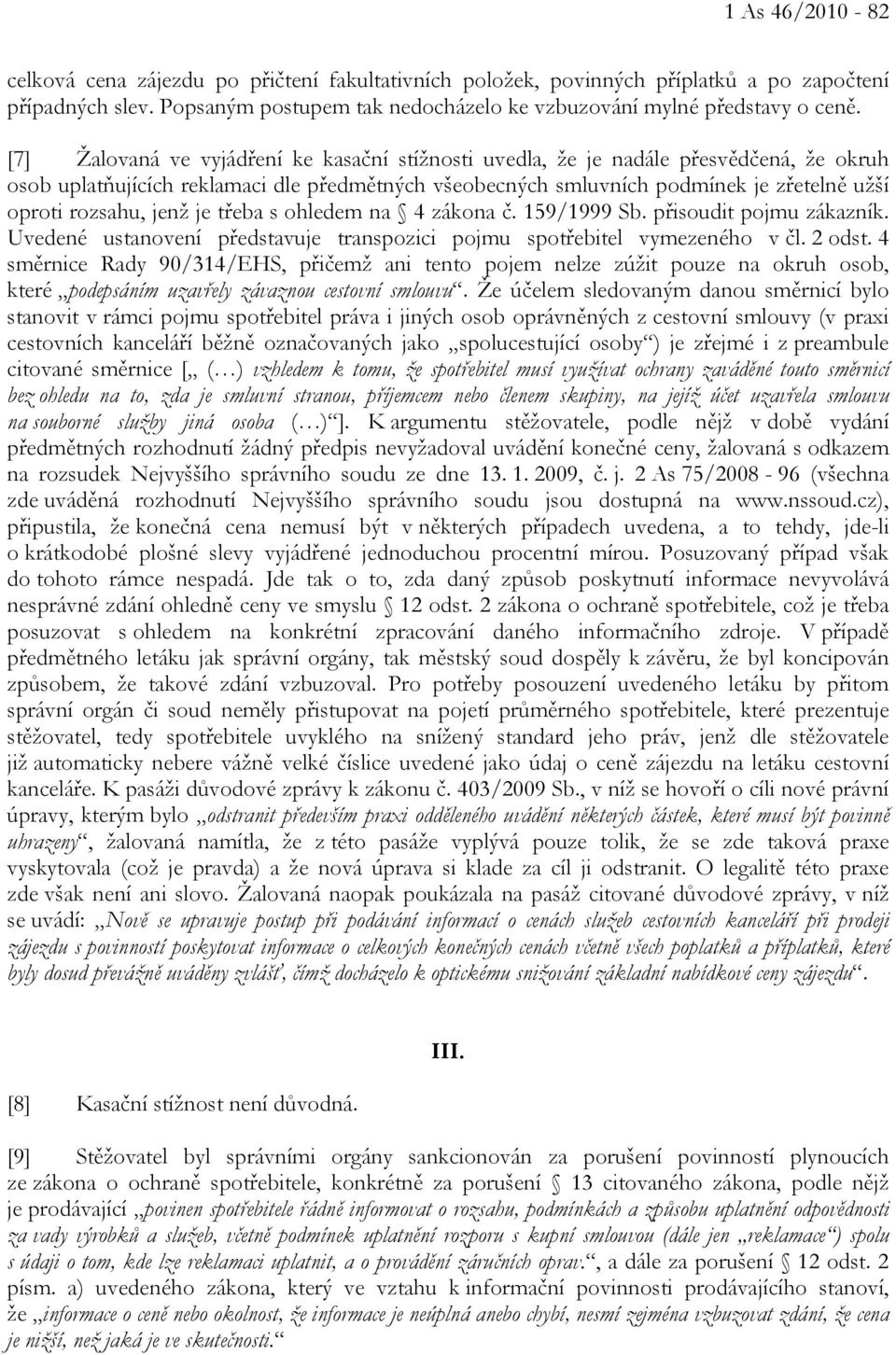jenž je třeba s ohledem na 4 zákona č. 159/1999 Sb. přisoudit pojmu zákazník. Uvedené ustanovení představuje transpozici pojmu spotřebitel vymezeného v čl. 2 odst.