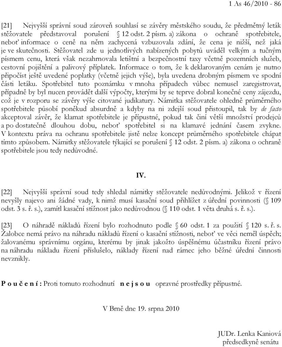 Stěžovatel zde u jednotlivých nabízených pobytů uváděl velkým a tučným písmem cenu, která však nezahrnovala letištní a bezpečnostní taxy včetně pozemních služeb, cestovní pojištění a palivový