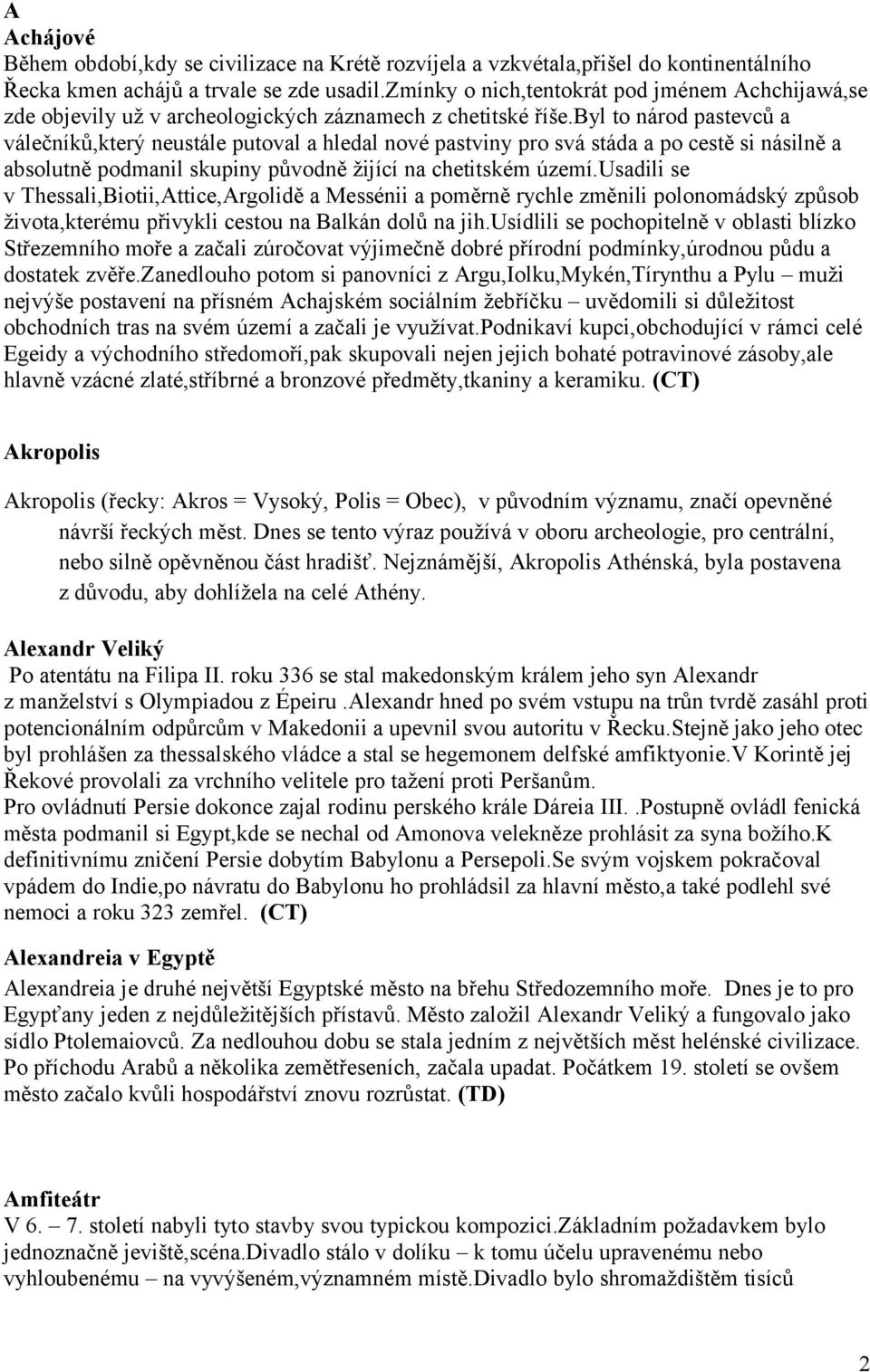 byl to národ pastevců a válečníků,který neustále putoval a hledal nové pastviny pro svá stáda a po cestě si násilně a absolutně podmanil skupiny původně žijící na chetitském území.