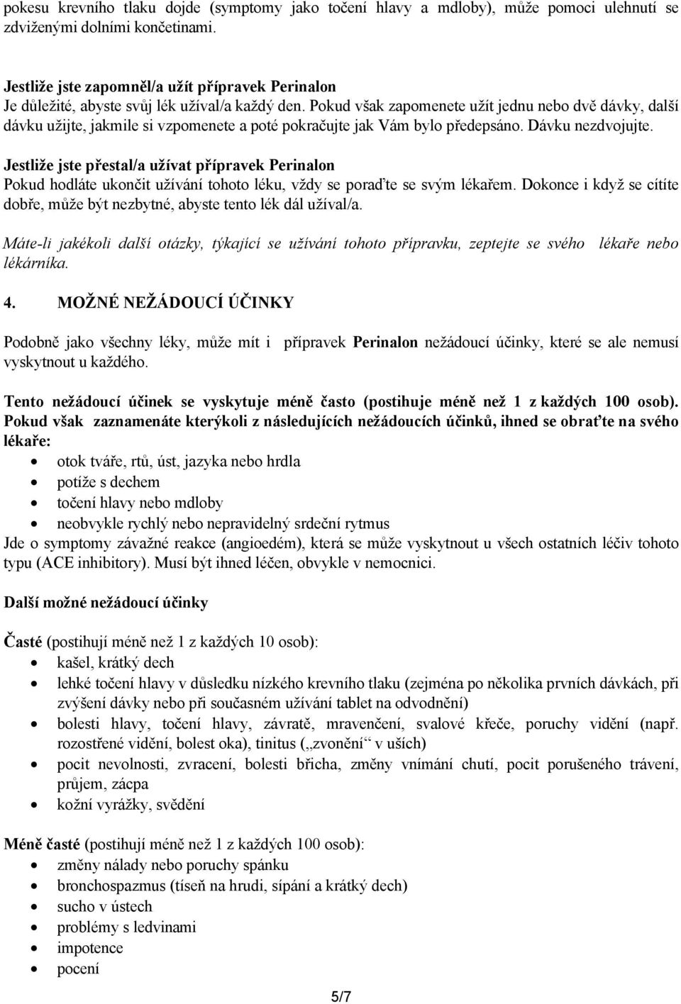 Pokud však zapomenete užít jednu nebo dvě dávky, další dávku užijte, jakmile si vzpomenete a poté pokračujte jak Vám bylo předepsáno. Dávku nezdvojujte.