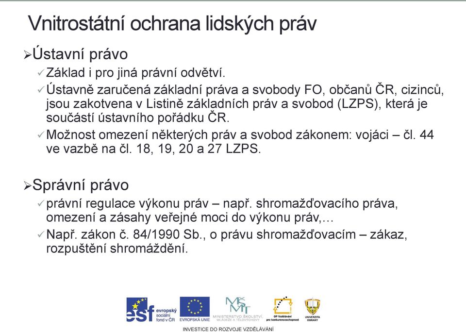 součástí ústavního pořádku ČR. Možnost omezení některých práv a svobod zákonem: vojáci čl. 44 ve vazbě na čl. 18, 19, 20 a 27 LZPS.