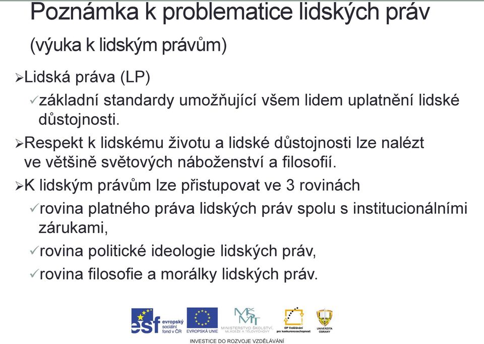 Respekt k lidskému životu a lidské důstojnosti lze nalézt ve většině světových náboženství a filosofií.