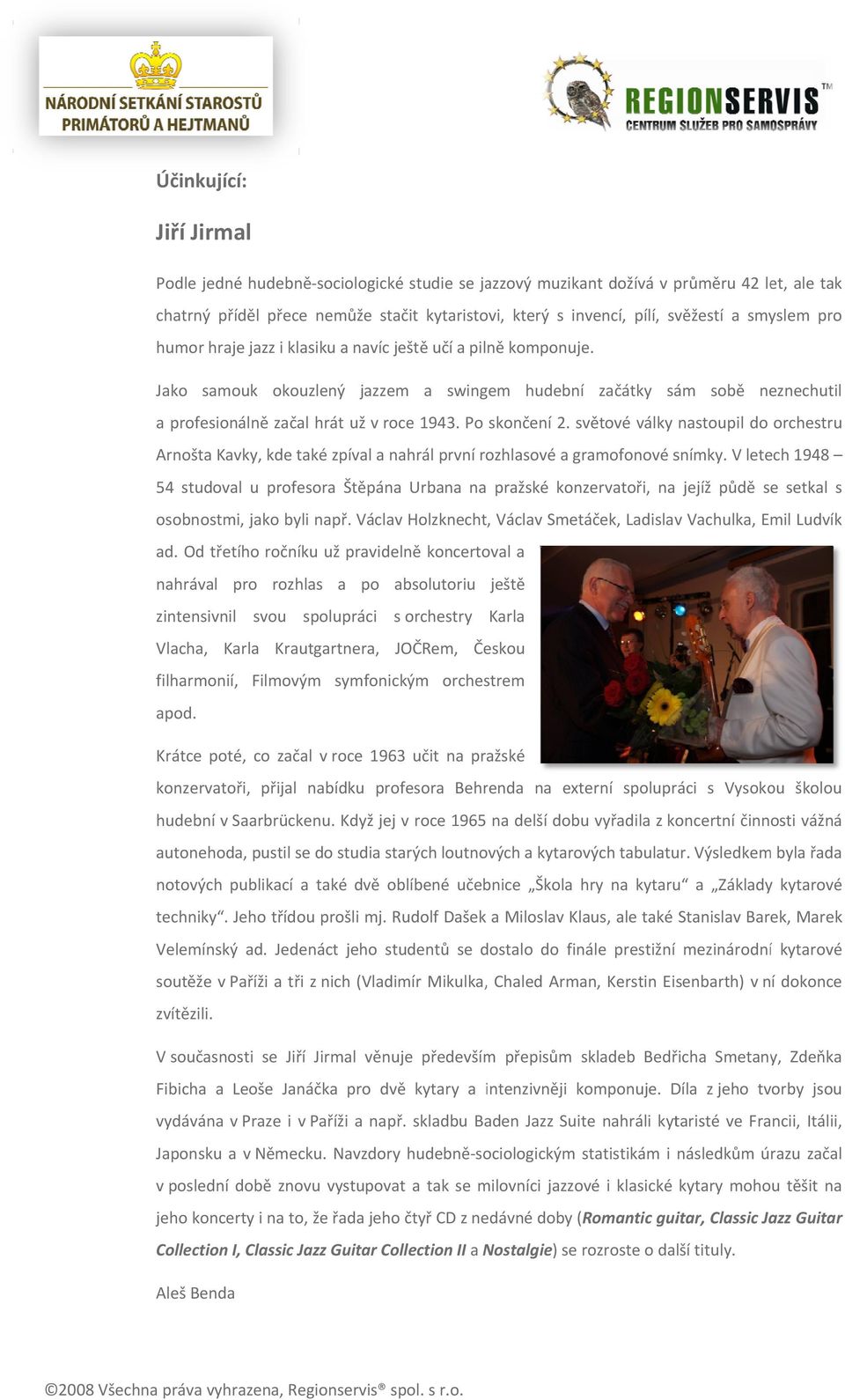 Po skončení 2. světové války nastoupil do orchestru Arnošta Kavky, kde také zpíval a nahrál první rozhlasové a gramofonové snímky.