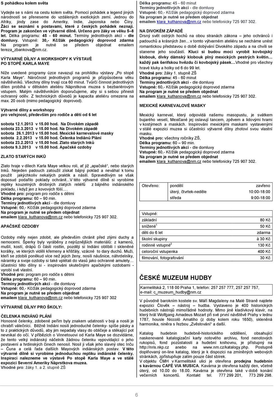 Určeno pro žáky ve věku 5 8 let. Délka programu: 45-60 minut. Termíny jednotlivých akcí - dle domluvy.