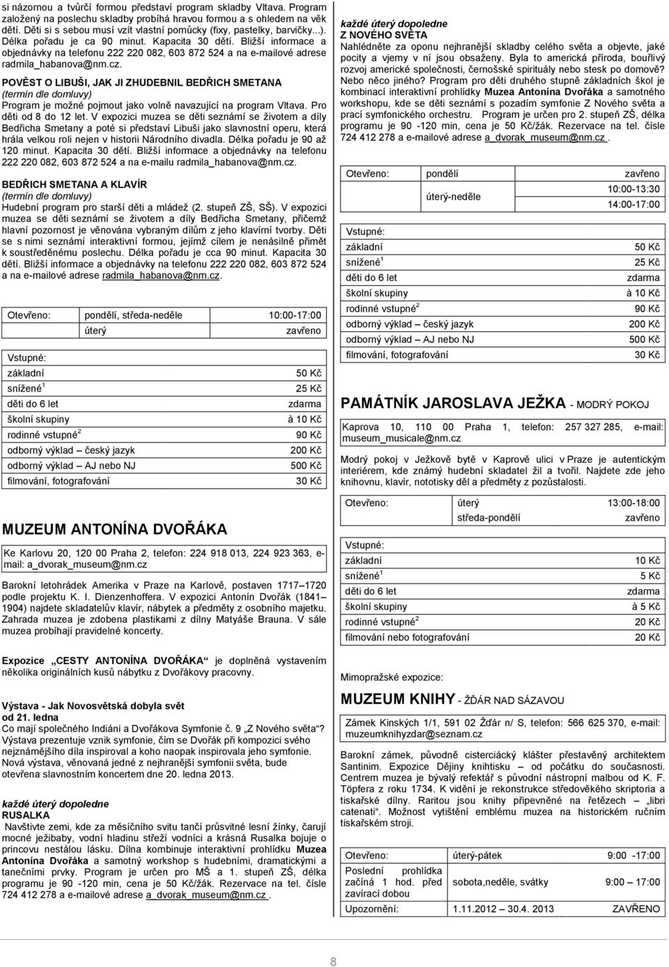 Bližší informace a objednávky na telefonu 222 220 082, 603 872 524 a na e-mailové adrese radmila_habanova@nm.cz.