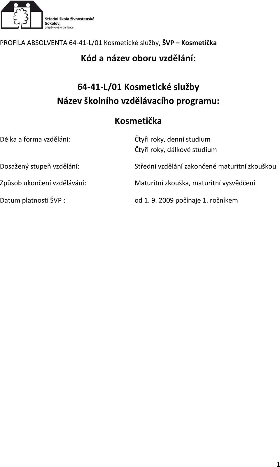 platnosti ŠVP : Čtyři roky, denní studium Čtyři roky, dálkové studium Střední vzdělání