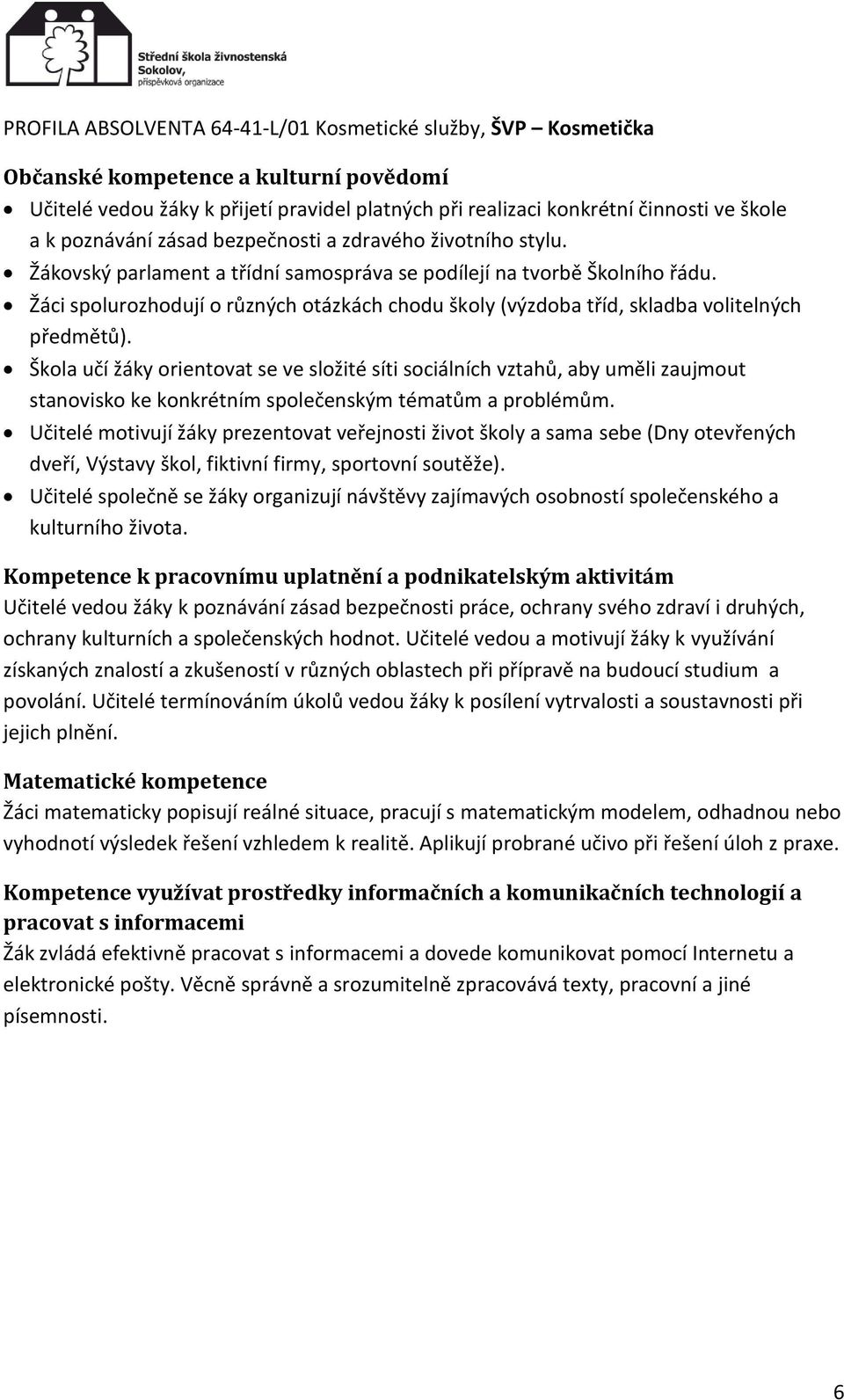 Škola učí žáky orientovat se ve složité síti sociálních vztahů, aby uměli zaujmout stanovisko ke konkrétním společenským tématům a problémům.