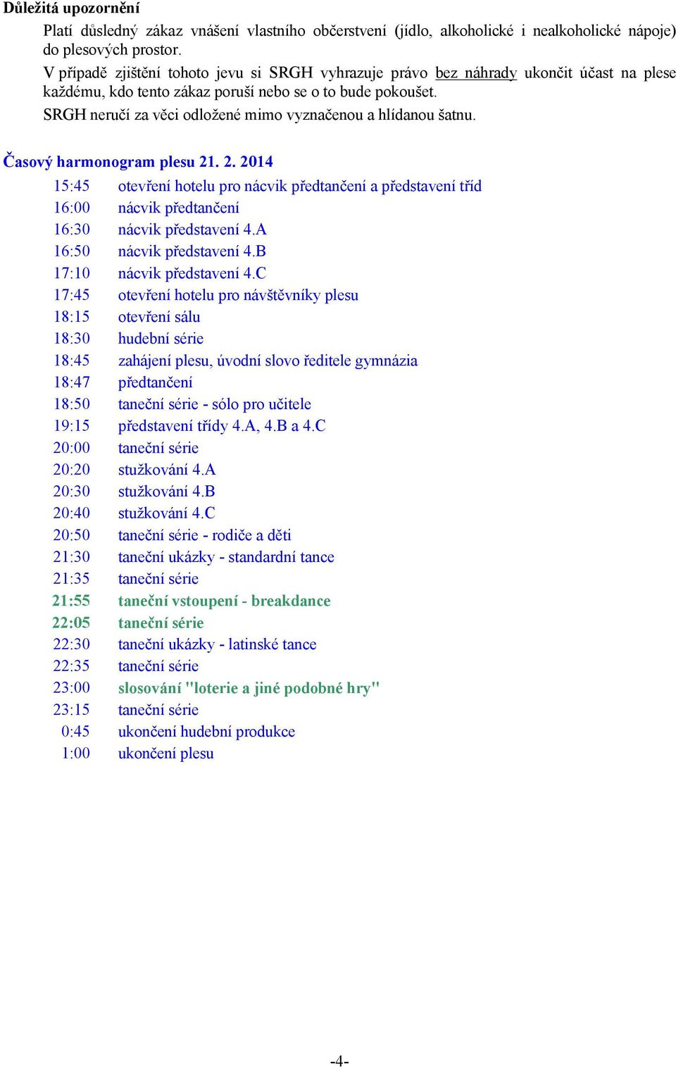 SRGH neručí za věci odložené mimo vyznačenou a hlídanou šatnu. Časový harmonogram plesu 21