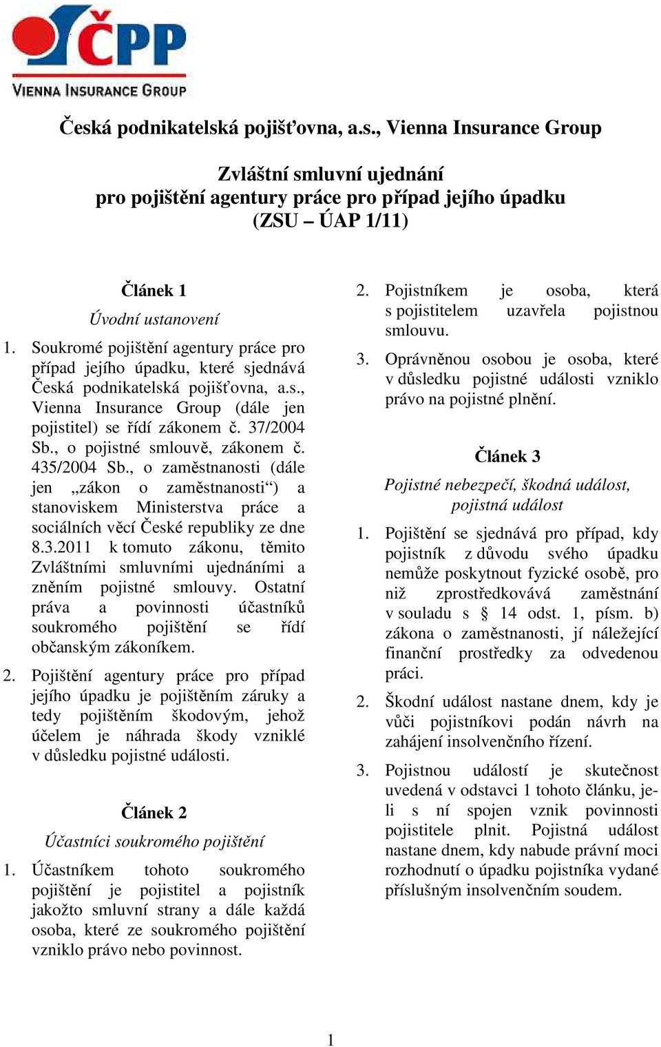 , o pojistné smlouvě, zákonem č. 435/2004 Sb., o zaměstnanosti (dále jen zákon o zaměstnanosti ) a stanoviskem Ministerstva práce a sociálních věcí České republiky ze dne 8.3.2011 k tomuto zákonu, těmito Zvláštními smluvními ujednáními a zněním pojistné smlouvy.