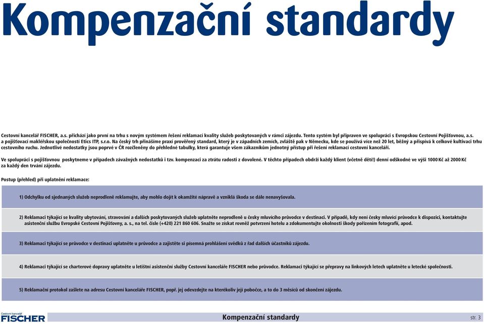 Jednotlivé nedostatky jsou poprvé v ČR rozčleněny do přehledné tabulky, která garantuje všem zákazníkům jednotný přístup při řešení reklamací cestovní kanceláří.