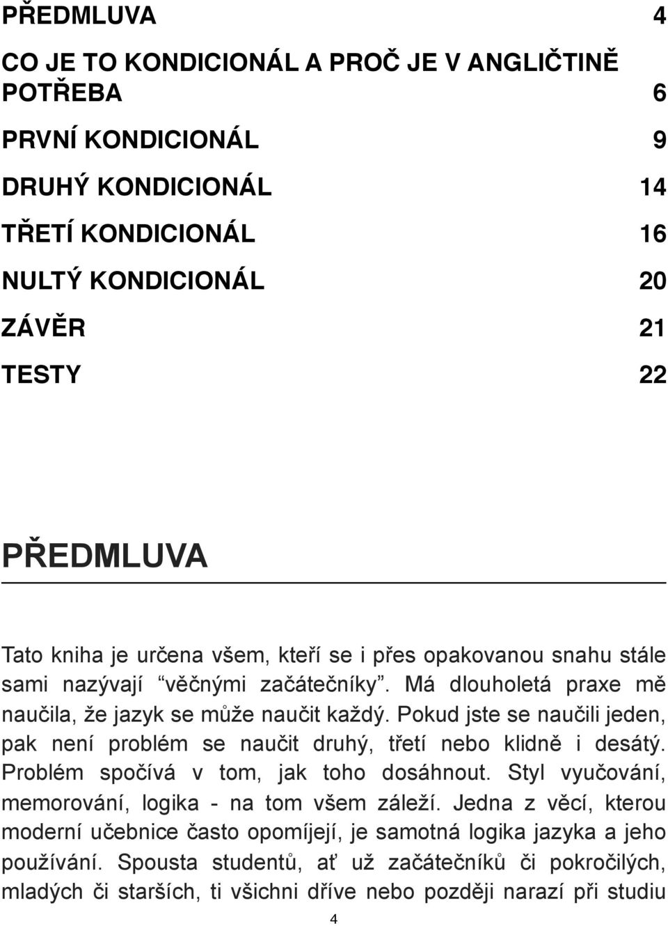 Pokud jste se naučili jeden, pak není problém se naučit druhý, třetí nebo klidně i desátý. Problém spočívá v tom, jak toho dosáhnout. Styl vyučování, memorování, logika - na tom všem záleží.