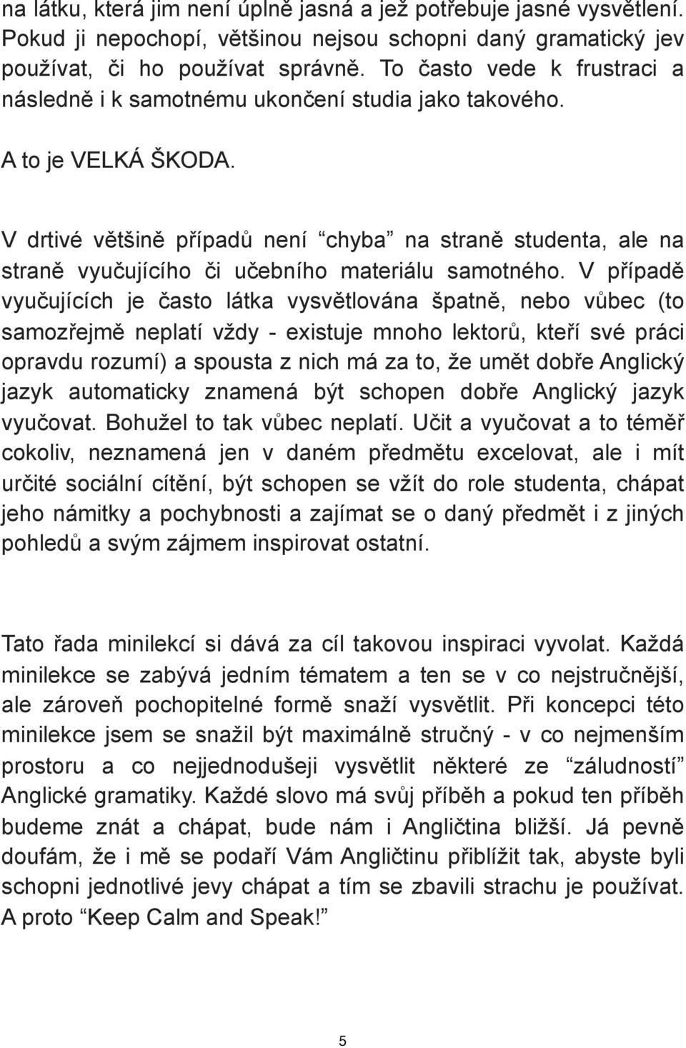 V drtivé většině případů není chyba na straně studenta, ale na straně vyučujícího či učebního materiálu samotného.