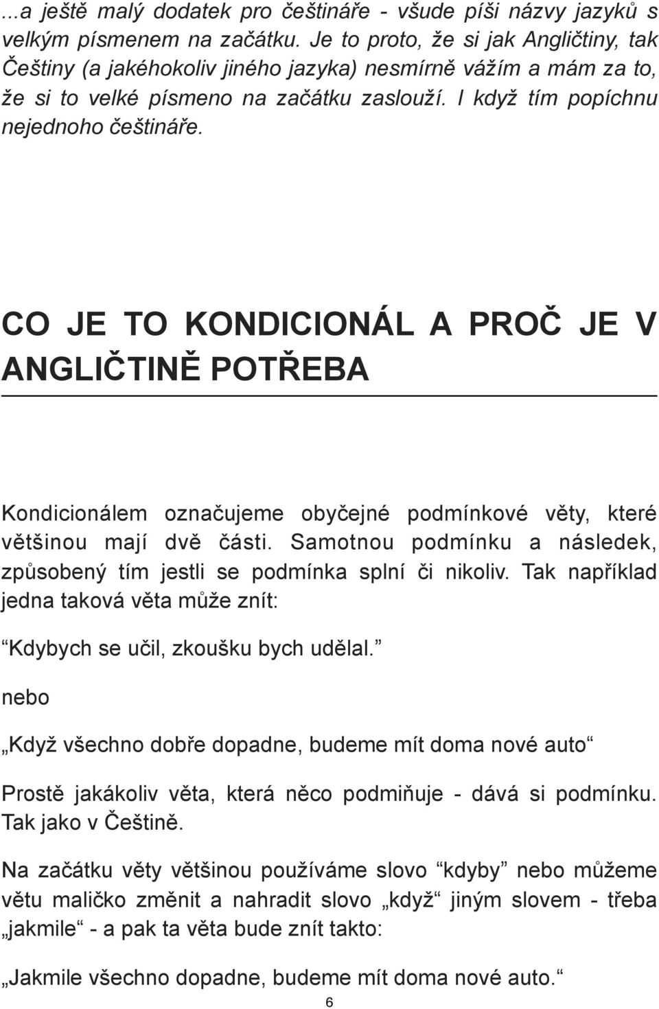 CO JE TO KONDICIONÁL A PROČ JE V ANGLIČTINĚ POTŘEBA Kondicionálem označujeme obyčejné podmínkové věty, které většinou mají dvě části.