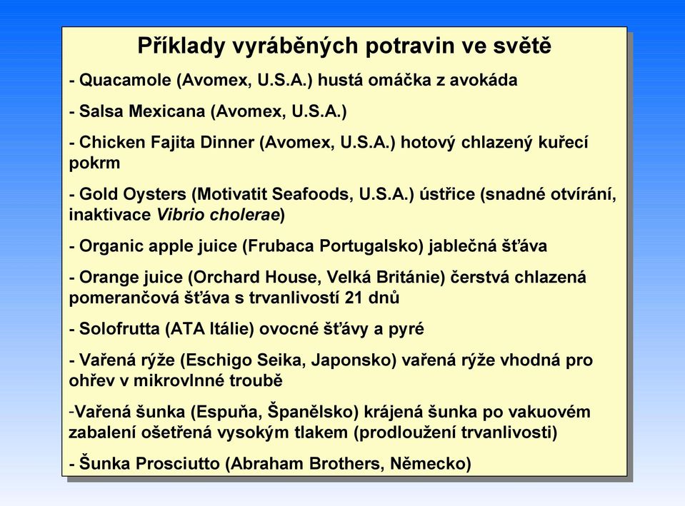 pomerančová šťáva s trvanlivostí 21 dnů - Solofrutta (ATA Itálie) ovocné šťávy a pyré - Vařená rýže (Eschigo Seika, Japonsko) vařená rýže vhodná pro ohřev v mikrovlnné troubě -Vařená šunka