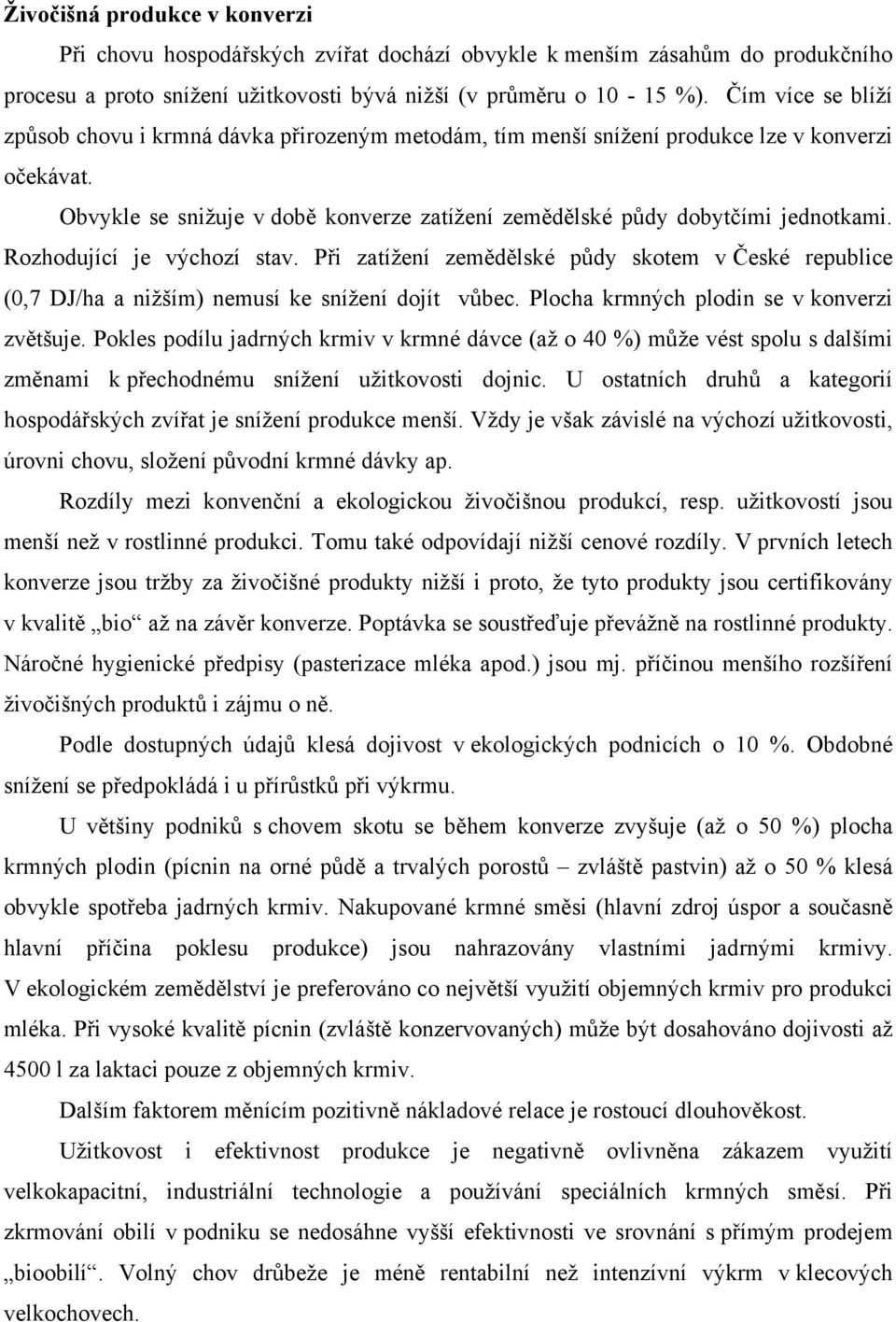 Rozhodující je výchozí stav. Při zatížení zemědělské půdy skotem v České republice (0,7 DJ/ha a nižším) nemusí ke snížení dojít vůbec. Plocha krmných plodin se v konverzi zvětšuje.