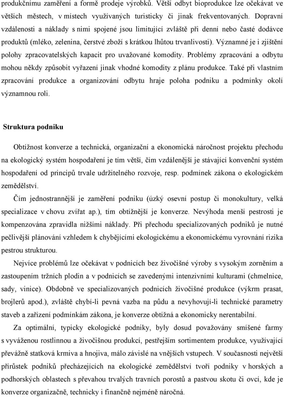 Významné je i zjištění polohy zpracovatelských kapacit pro uvažované komodity. Problémy zpracování a odbytu mohou někdy způsobit vyřazení jinak vhodné komodity z plánu produkce.