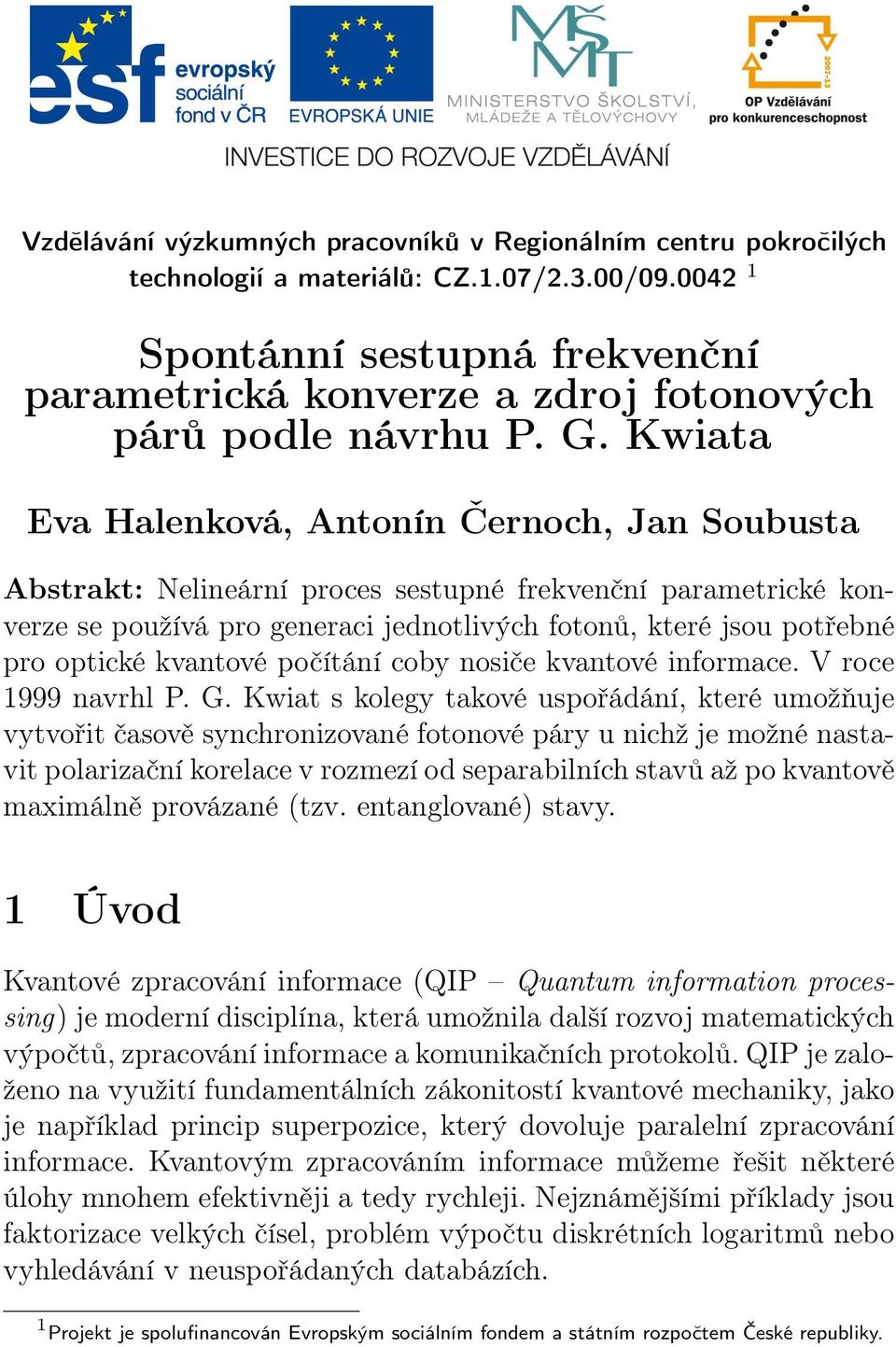 Kwiata Eva Halenková, Antonín Černoch, Jan Soubusta Abstrakt: Nelineární proces sestupné frekvenční parametrické konverze se používá pro generaci jednotlivých fotonů, které jsou potřebné pro optické