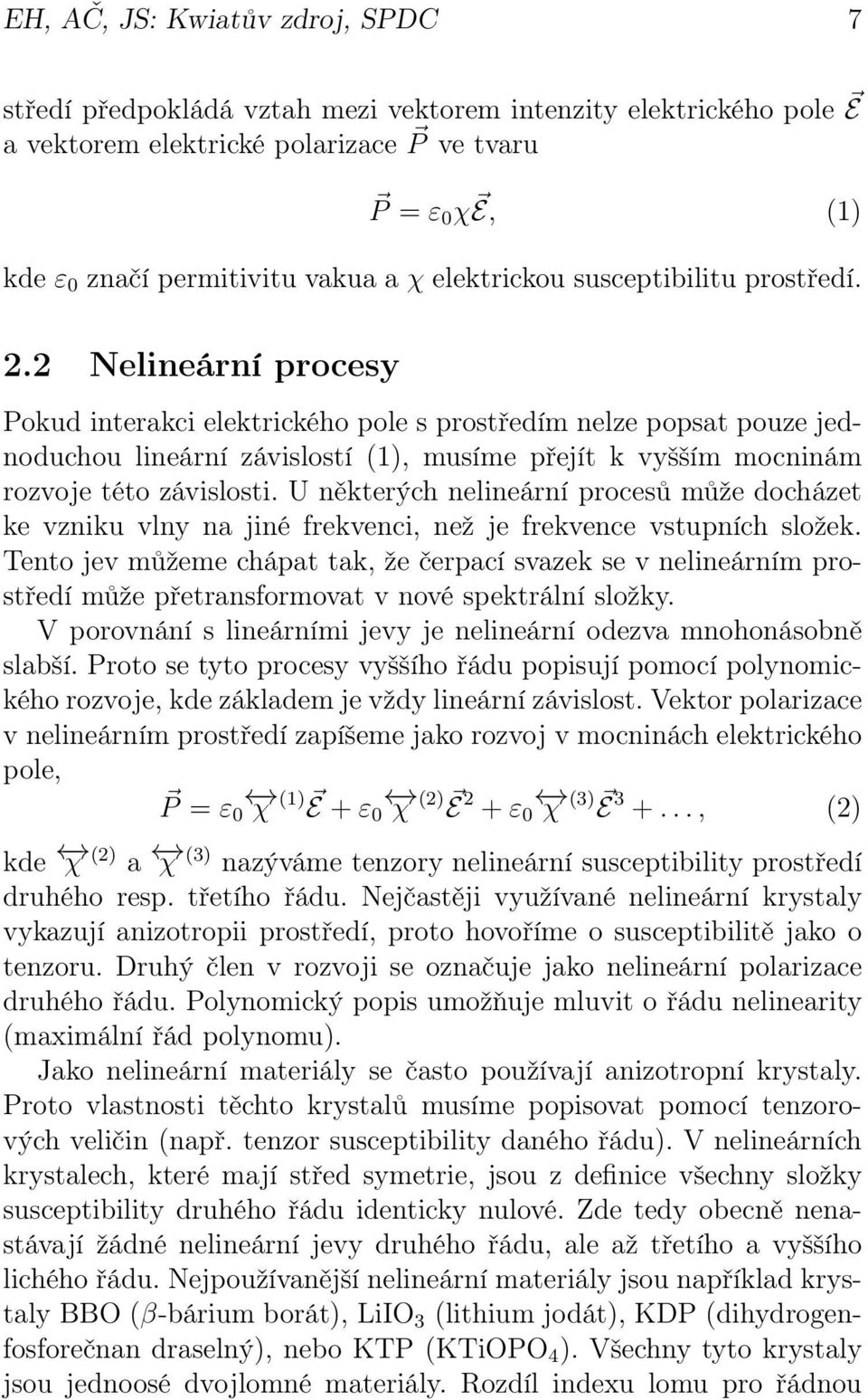 2 Nelineární procesy Pokud interakci elektrického pole s prostředím nelze popsat pouze jednoduchou lineární závislostí (1), musíme přejít k vyšším mocninám rozvoje této závislosti.