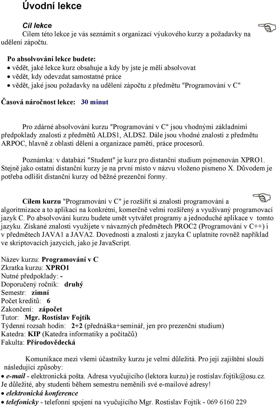 "Programování v C" Časová náročnost lekce: 30 minut Pro zdárné absolvování kurzu "Programování v C" jsou vhodnými základními předpoklady znalosti z předmětů ALDS1, ALDS2.