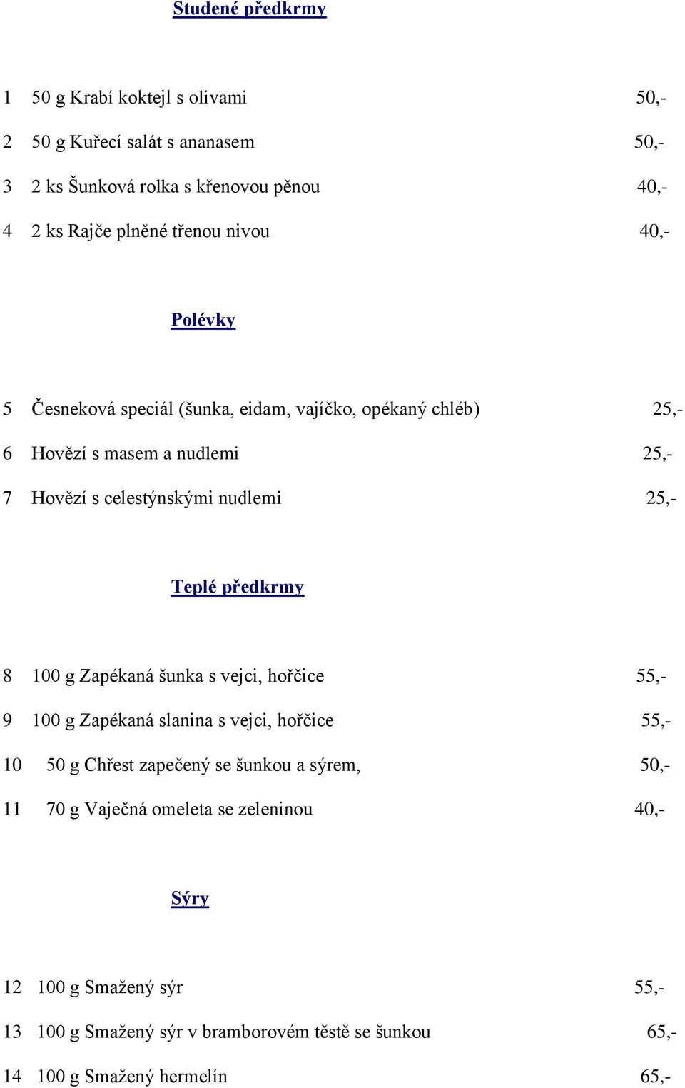 25,- Teplé předkrmy 8 100 g Zapékaná šunka s vejci, hořčice 55,- 9 100 g Zapékaná slanina s vejci, hořčice 55,- 10 50 g Chřest zapečený se šunkou a sýrem,