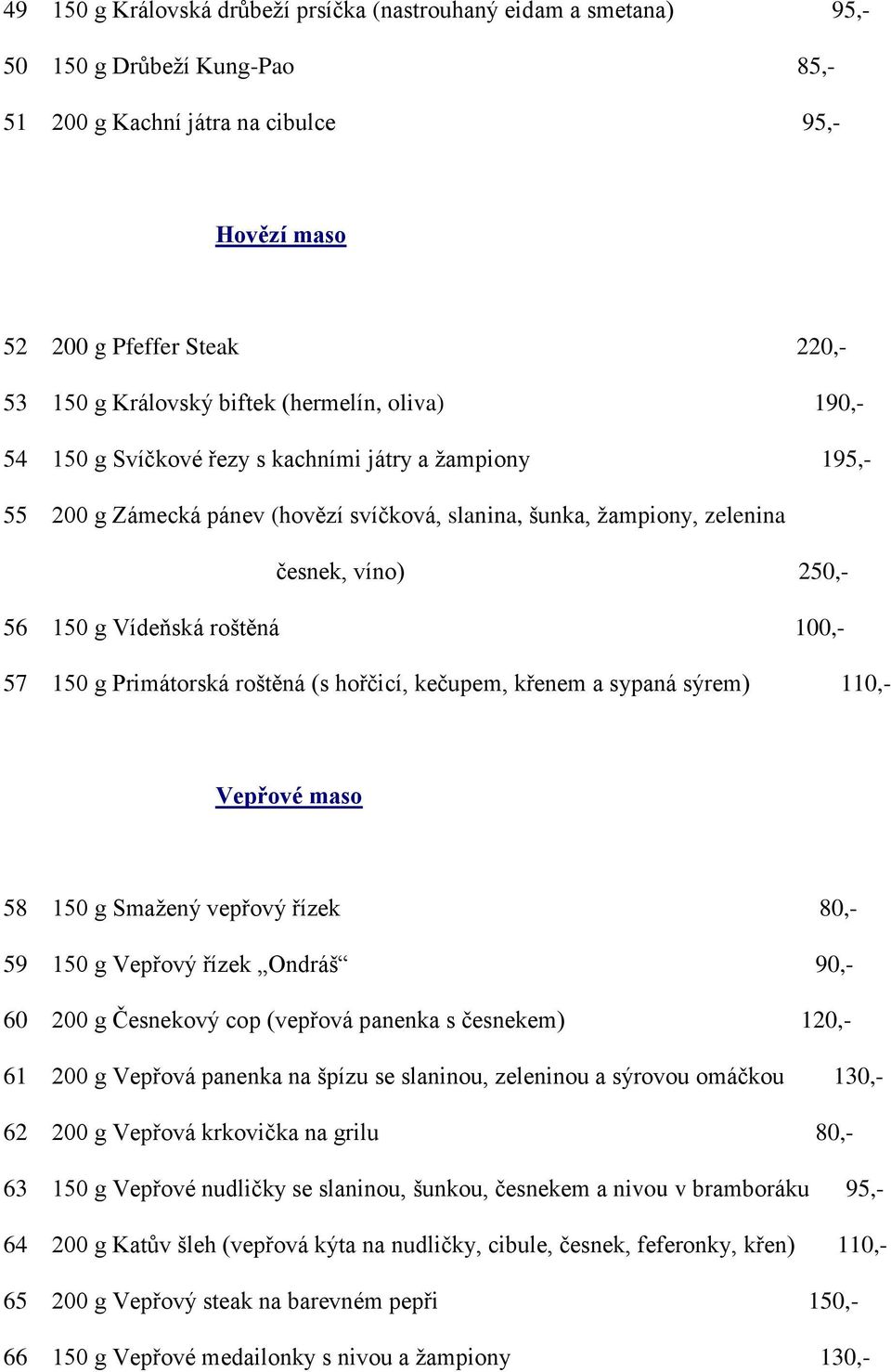 Vídeňská roštěná 100,- 57 150 g Primátorská roštěná (s hořčicí, kečupem, křenem a sypaná sýrem) 110,- Vepřové maso 58 150 g Smažený vepřový řízek 80,- 59 150 g Vepřový řízek Ondráš 90,- 60 200 g