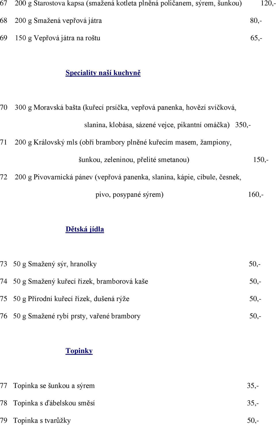 zeleninou, přelité smetanou) 150,- 72 200 g Pivovarnická pánev (vepřová panenka, slanina, kápie, cibule, česnek, pivo, posypané sýrem) 160,- Dětská jídla 73 50 g Smažený sýr, hranolky 50,- 74 50 g