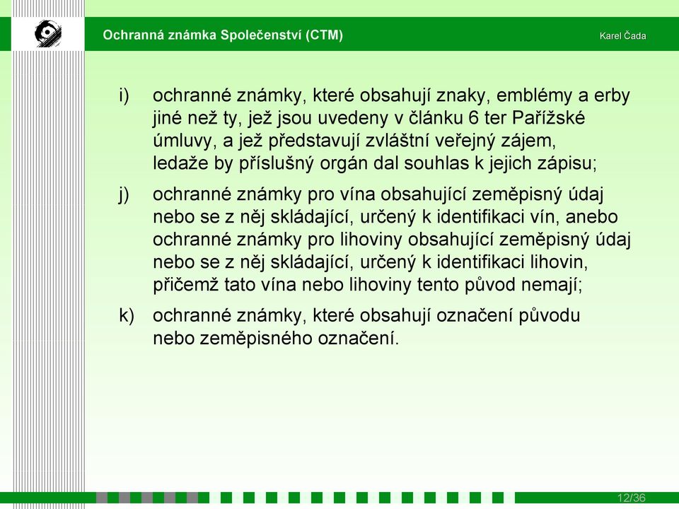 něj skládající, určený k identifikaci vín, anebo ochranné známky pro lihoviny obsahující zeměpisný údaj nebo se z něj skládající, určený k