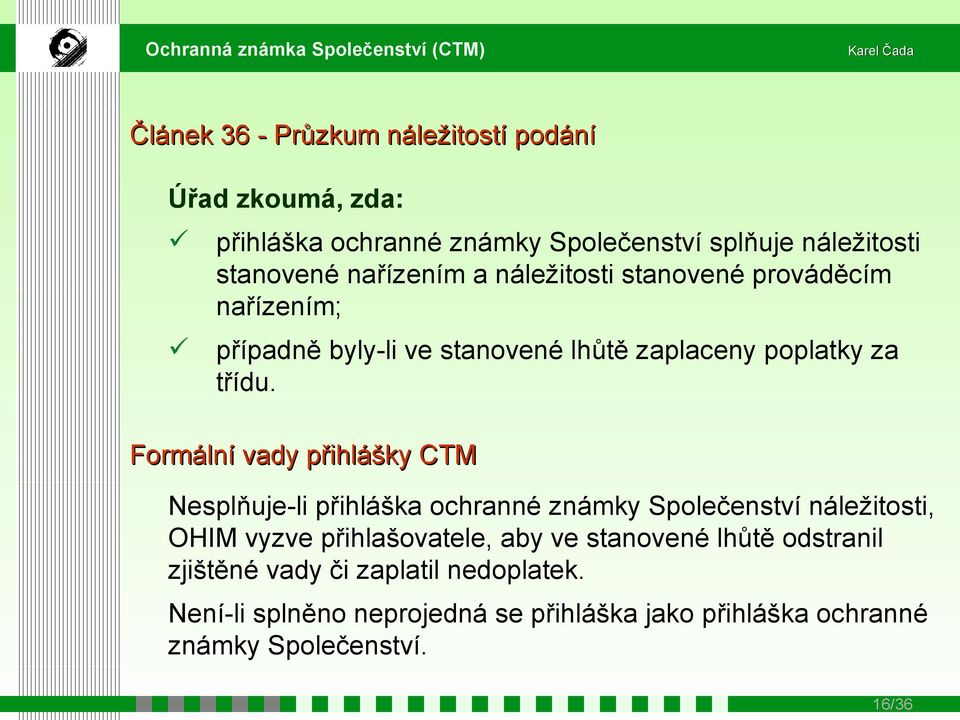 Formální vady přihlášky CTM Nesplňuje-li přihláška ochranné známky Společenství náležitosti, OHIM vyzve přihlašovatele, aby ve