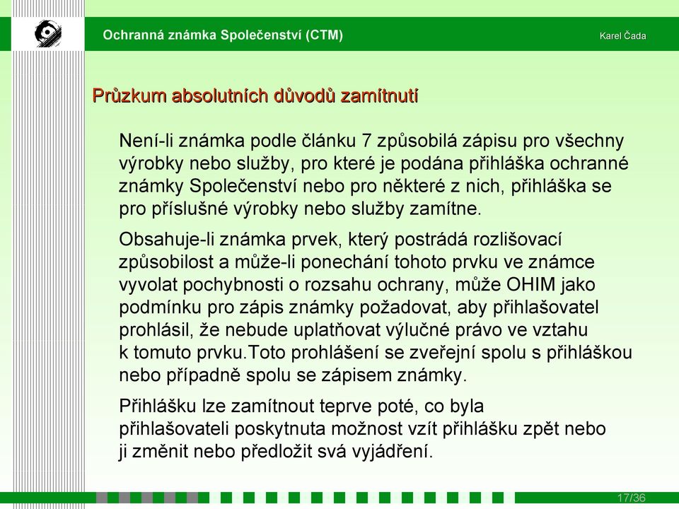 Obsahuje-li známka prvek, který postrádá rozlišovací způsobilost a může-li ponechání tohoto prvku ve známce vyvolat pochybnosti o rozsahu ochrany, může OHIM jako podmínku pro zápis známky