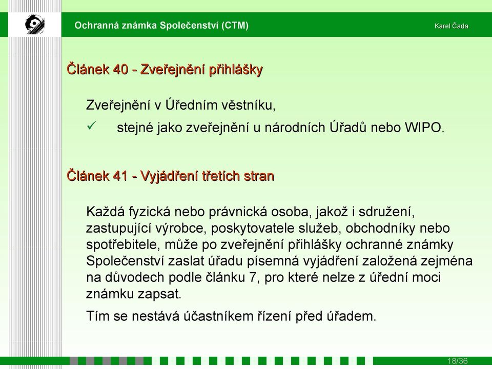 služeb, obchodníky nebo spotřebitele, může po zveřejnění přihlášky ochranné známky Společenství zaslat úřadu písemná vyjádření