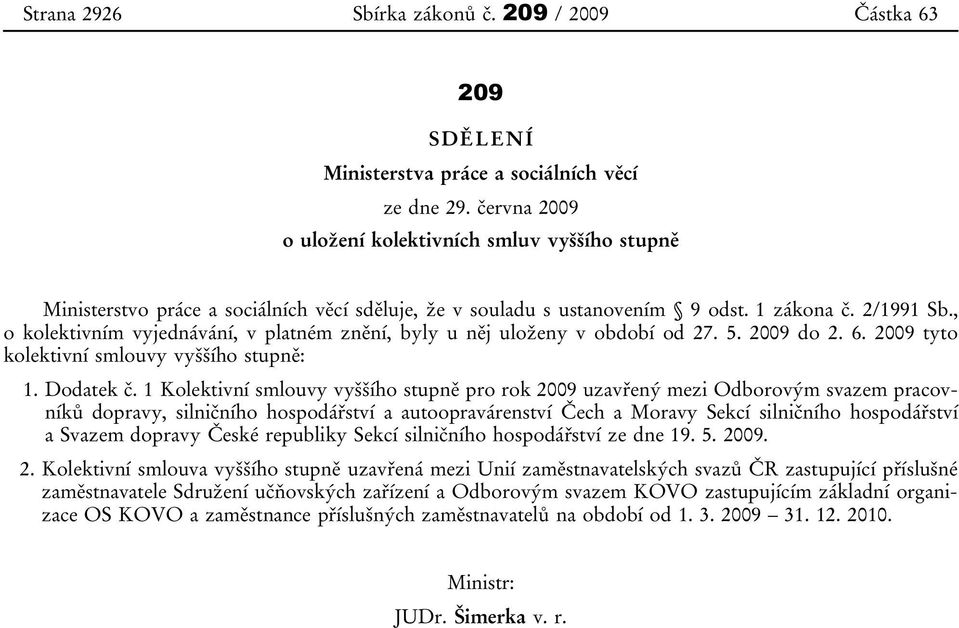 , o kolektivním vyjednávání, v platném znění, byly u něj uloženy v období od 27. 5. 2009 do 2. 6. 2009 tyto kolektivní smlouvy vyššího stupně: 1. Dodatek č.