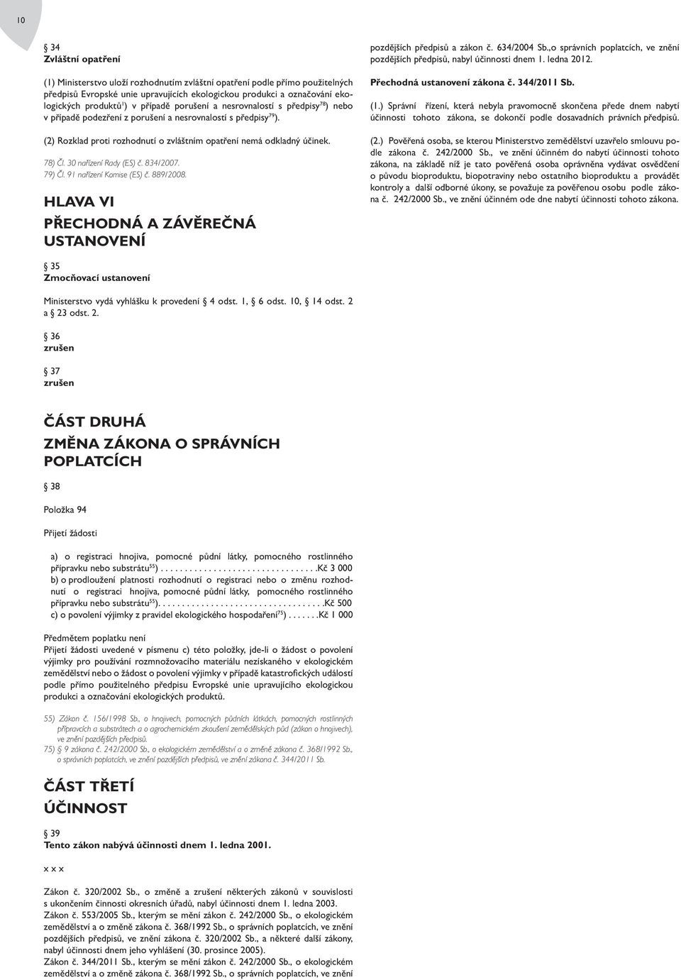 30 nařízení Rady (ES) č. 834/2007. 79) Čl. 91 nařízení Komise (ES) č. 889/2008. HLAVA VI PŘECHODNÁ A ZÁVĚREČNÁ USTANOVENÍ pozdějších předpisů a zákon č. 634/2004 Sb.