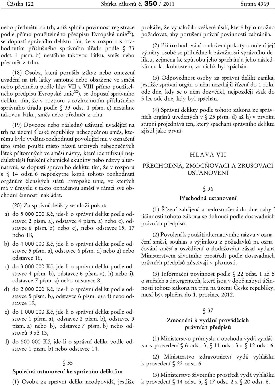 (18) Osoba, která porušila zákaz nebo omezení uvádění na trh látky samotné nebo obsažené ve směsi nebo předmětu podle hlav VII a VIII přímo použitelného předpisu Evropské unie 20 ), se dopustí