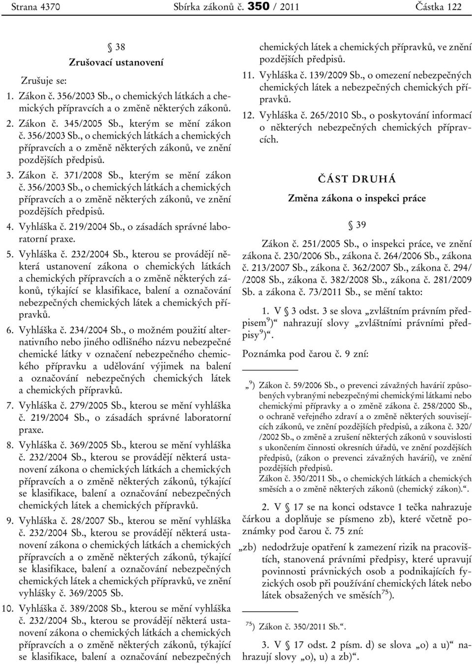 Vyhláška č. 219/2004 Sb., o zásadách správné laboratorní praxe. 5. Vyhláška č. 232/2004 Sb.