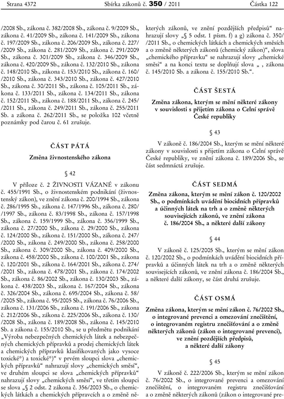 , zákona č. 153/2010 Sb., zákona č. 160/ /2010 Sb., zákona č. 343/2010 Sb., zákona č. 427/2010 Sb., zákona č. 30/2011 Sb., zákona č. 105/2011 Sb., zákona č. 133/2011 Sb., zákona č. 134/2011 Sb.