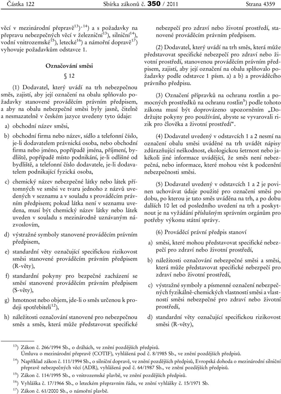 Označování směsi 12 (1) Dodavatel, který uvádí na trh nebezpečnou směs, zajistí, aby její označení na obalu splňovalo požadavky stanovené prováděcím právním předpisem, a aby na obalu nebezpečné směsi