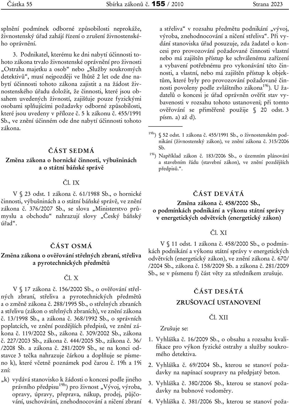 nabytí účinnosti tohoto zákona zajistit a na žádost živnostenského úřadu doložit, že činnosti, které jsou obsahem uvedených živností, zajišťuje pouze fyzickými osobami splňujícími požadavky odborné