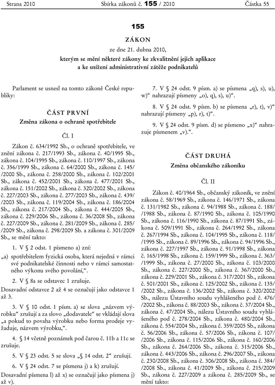 ochraně spotřebitele Čl. I Zákon č. 634/1992 Sb., o ochraně spotřebitele, ve znění zákona č. 217/1993 Sb., zákona č. 40/1995 Sb., zákona č. 104/1995 Sb., zákona č. 110/1997 Sb., zákona č. 356/1999 Sb.