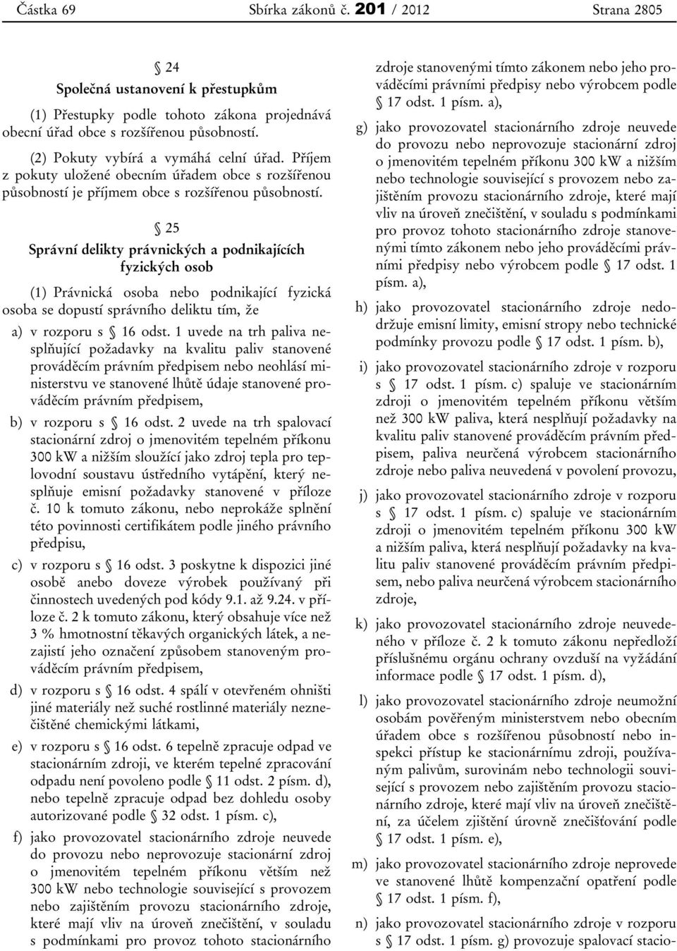 25 Správní delikty právnických a podnikajících fyzických osob (1) Právnická osoba nebo podnikající fyzická osoba se dopustí správního deliktu tím, že a) v rozporu s 16 odst.