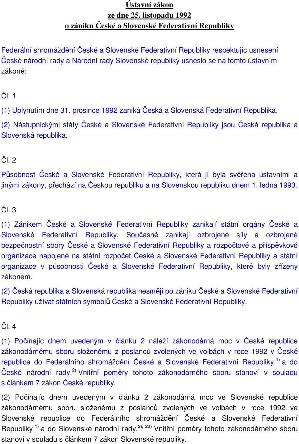 republiky usneslo se na tomto ústavním zákoně: Čl. 1 (1) Uplynutím dne 31. prosince 1992 zaniká Česká a Slovenská Federativní Republika.