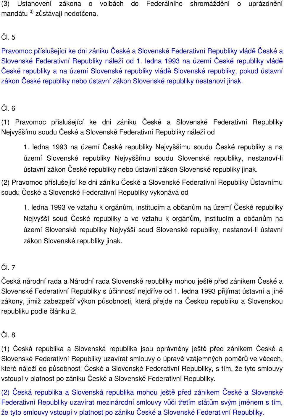 ledna 1993 na území České republiky vládě České republiky a na území Slovenské republiky vládě Slovenské republiky, pokud ústavní zákon České republiky nebo ústavní zákon Slovenské republiky