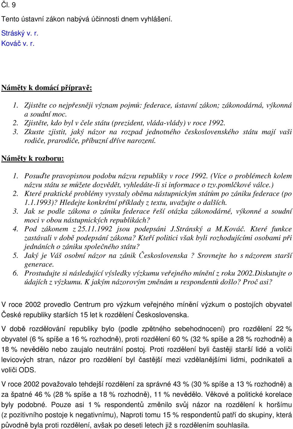 Zkuste zjistit, jaký názor na rozpad jednotného československého státu mají vaši rodiče, prarodiče, příbuzní dříve narození. Náměty k rozboru: 1.