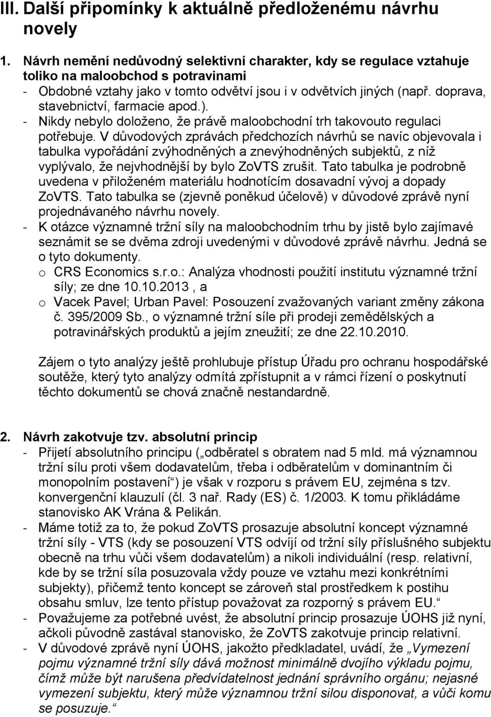 doprava, stavebnictví, farmacie apod.). - Nikdy nebylo doloženo, že právě maloobchodní trh takovouto regulaci potřebuje.