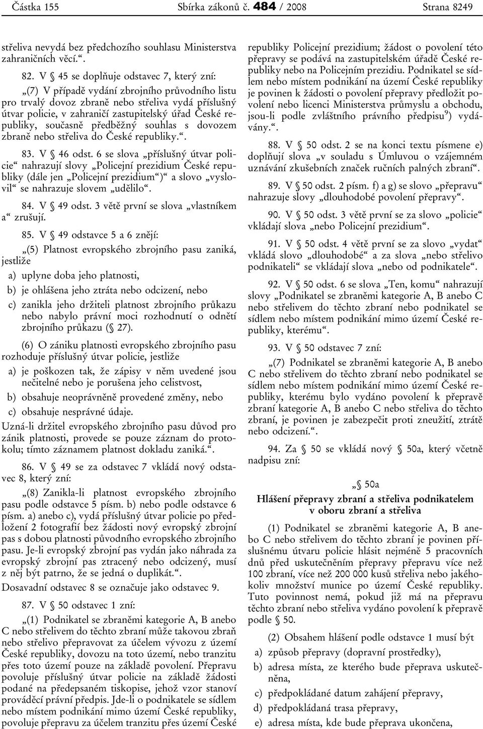 V 45 se doplňuje odstavec 7, který zní: (7) V případě vydání zbrojního průvodního listu pro trvalý dovoz zbraně nebo střeliva vydá příslušný útvar policie, v zahraničí zastupitelský úřad České