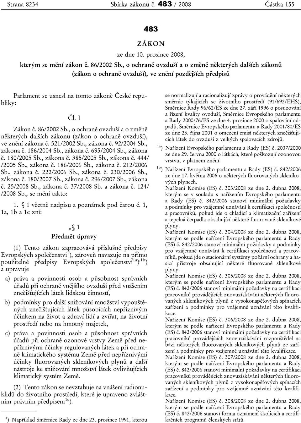 , o ochraně ovzduší a o změně některých dalších zákonů (zákon o ochraně ovzduší), ve znění zákona č. 521/2002 Sb., zákona č. 92/2004 Sb., zákona č. 186/2004 Sb., zákona č. 695/2004 Sb., zákona č. 180/2005 Sb.