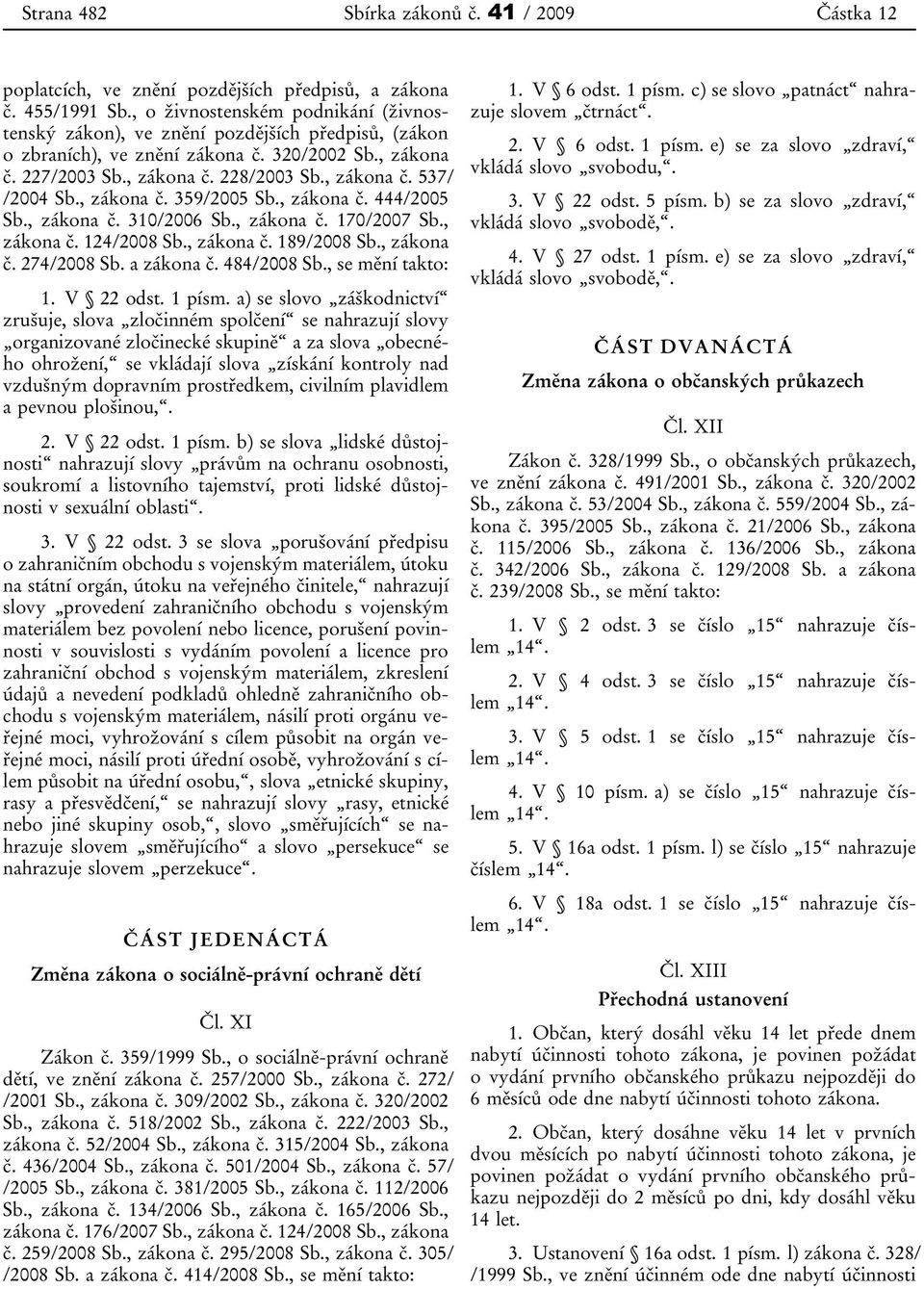 , zákona č. 359/2005 Sb., zákona č. 444/2005 Sb., zákona č. 310/2006 Sb., zákona č. 170/2007 Sb., zákona č. 124/2008 Sb., zákona č. 189/2008 Sb., zákona č. 274/2008 Sb. a zákona č. 484/2008 Sb.