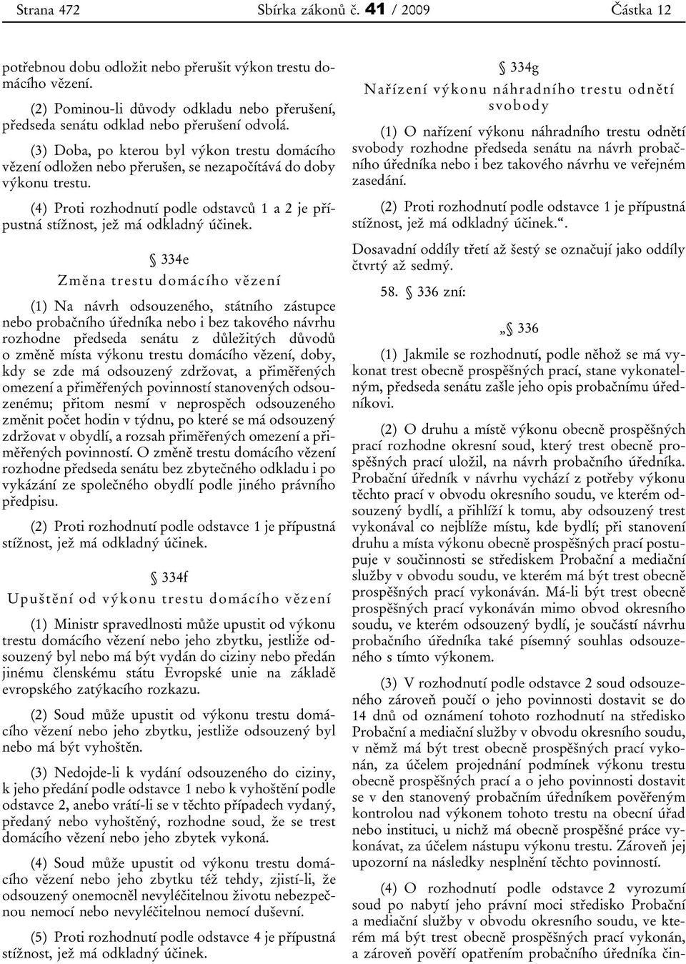 (3) Doba, po kterou byl výkon trestu domácího vězení odložen nebo přerušen, se nezapočítává do doby výkonu trestu.