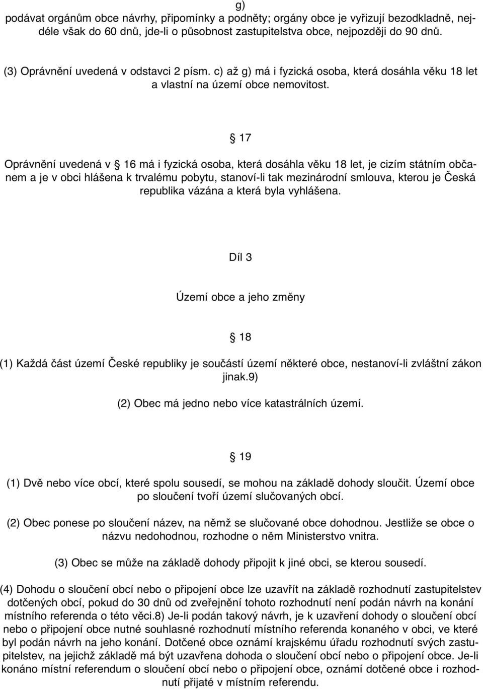 17 Oprávnění uvedená v 16 má i fyzická osoba, která dosáhla věku 18 let, je cizím státním občanem a je v obci hlášena k trvalému pobytu, stanoví-li tak mezinárodní smlouva, kterou je Česká republika
