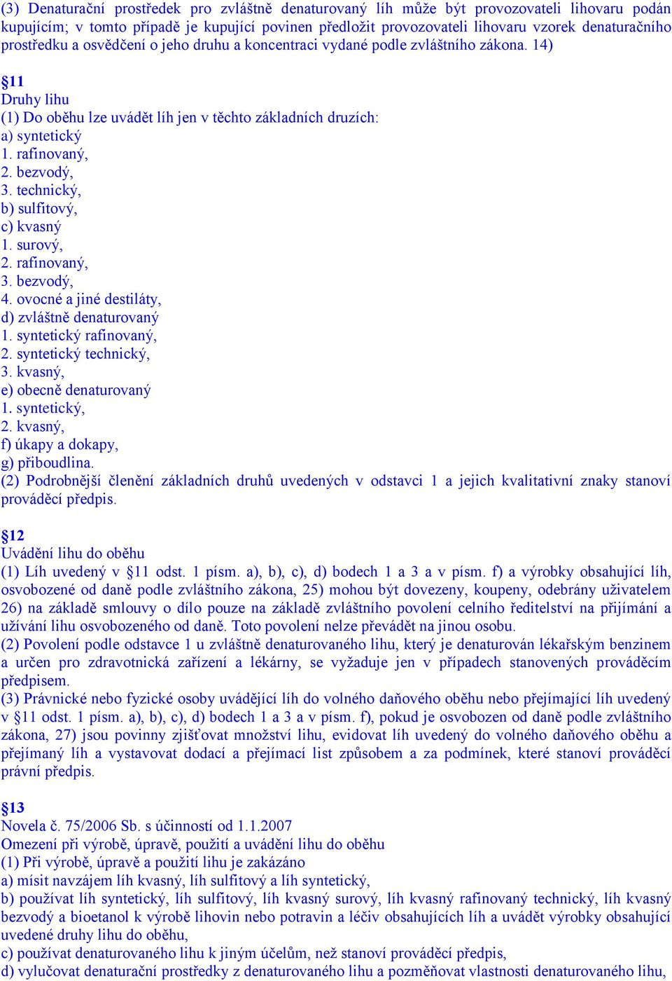bezvodý, 3. technický, b) sulfitový, c) kvasný 1. surový, 2. rafinovaný, 3. bezvodý, 4. ovocné a jiné destiláty, d) zvláštně denaturovaný 1. syntetický rafinovaný, 2. syntetický technický, 3.