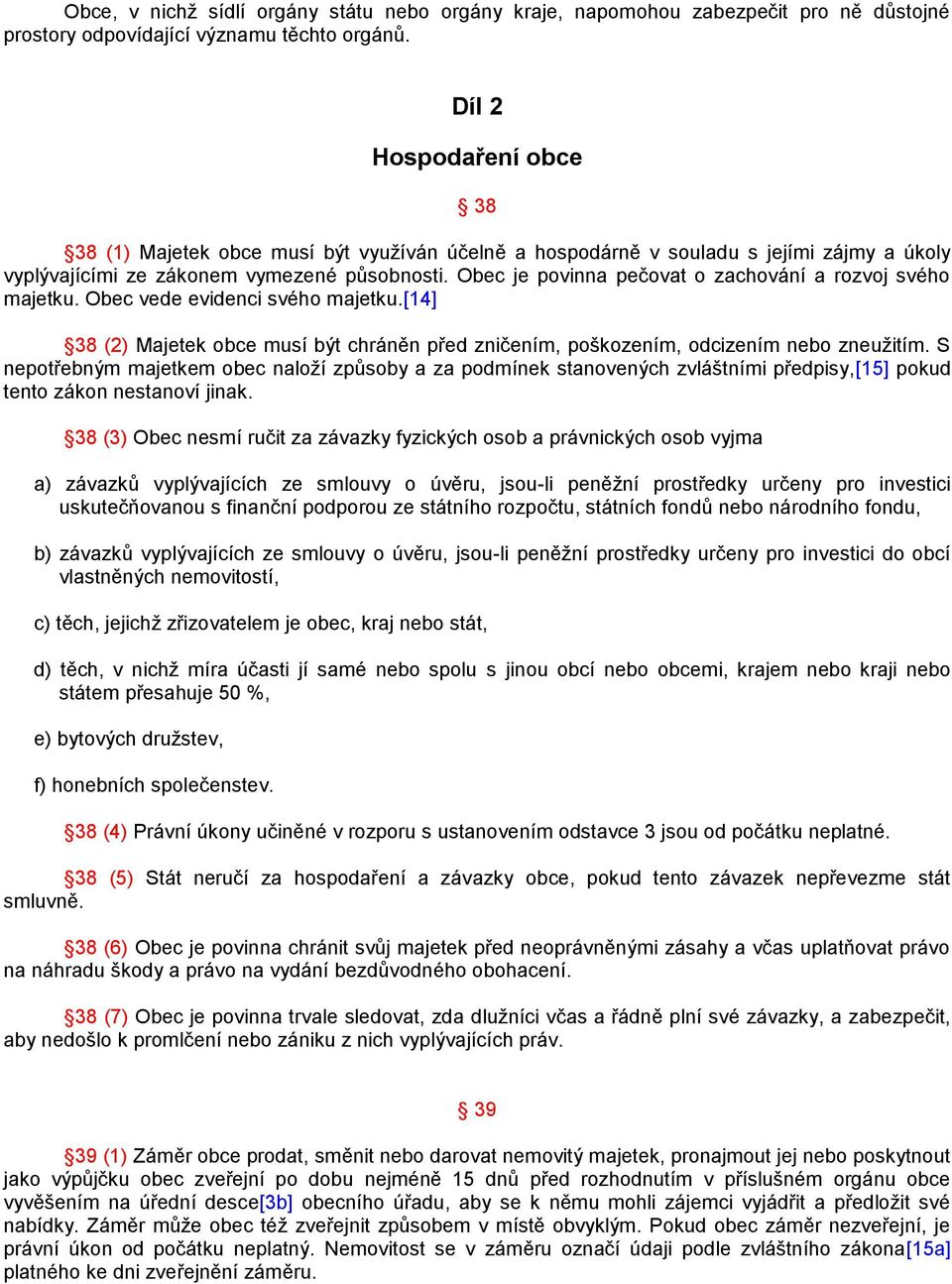 Obec je povinna pečovat o zachování a rozvoj svého majetku. Obec vede evidenci svého majetku.[14] 38 (2) Majetek obce musí být chráněn před zničením, poškozením, odcizením nebo zneužitím.